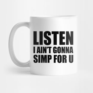 Listen I ain't gonna simp for you - STOP SIMPING - ANTI SIMP series 4 black Mug